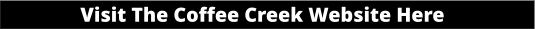Visit The Coffee Creek Website Here